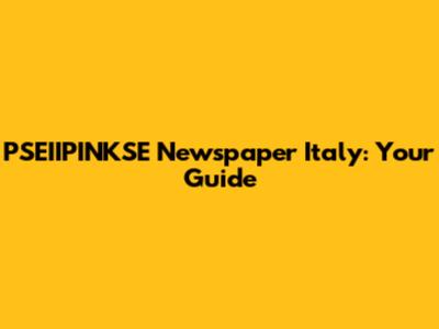 PSEIIPINKSE Newspaper Italy: Your Guide