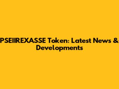 PSEIIREXASSE Token: Latest News & Developments