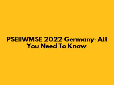 PSEIIWMSE 2022 Germany: All You Need To Know