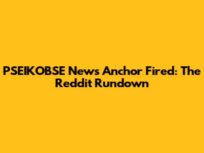 PSEIKOBSE News Anchor Fired: The Reddit Rundown
