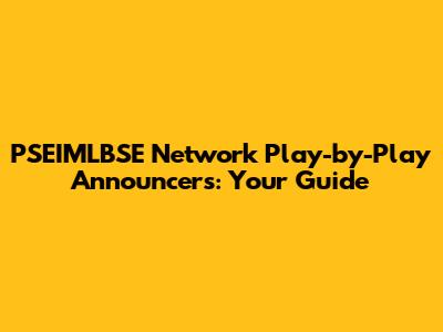 PSEIMLBSE Network Play-by-Play Announcers: Your Guide