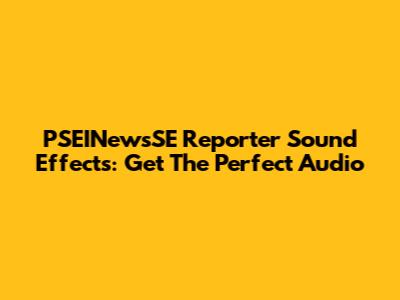 PSEINewsSE Reporter Sound Effects: Get The Perfect Audio