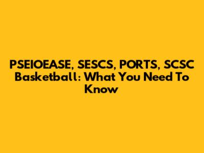 PSEIOEASE, SESCS, PORTS, SCSC Basketball: What You Need To Know
