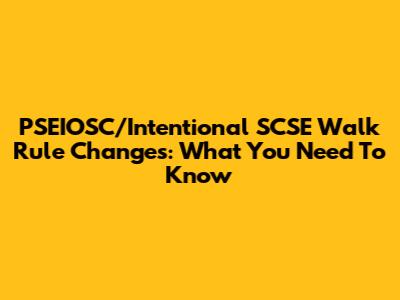 PSEIOSC/Intentional SCSE Walk Rule Changes: What You Need To Know