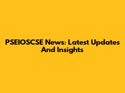 PSEIOSCSE News: Latest Updates And Insights
