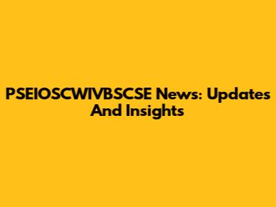 PSEIOSCWIVBSCSE News: Updates And Insights