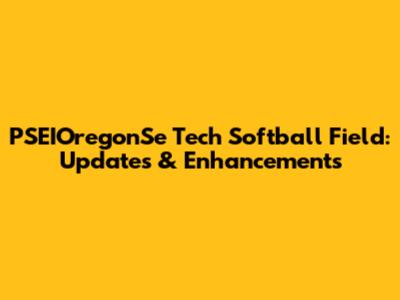 PSEIOregonSe Tech Softball Field: Updates & Enhancements