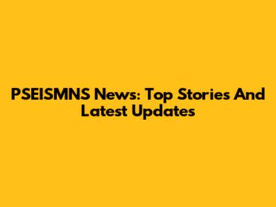 PSEISMNS News: Top Stories And Latest Updates