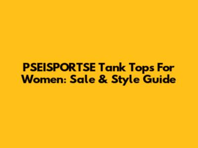 PSEISPORTSE Tank Tops For Women: Sale & Style Guide