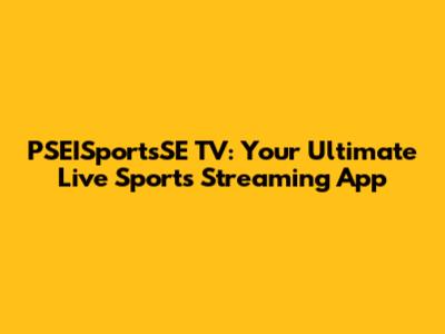 PSEISportsSE TV: Your Ultimate Live Sports Streaming App