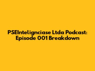PSEIntelignciase Ltda Podcast: Episode 001 Breakdown