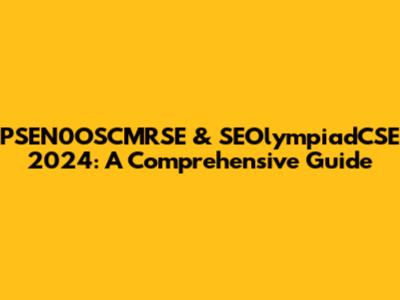 PSEN0OSCMRSE & SEOlympiadCSE 2024: A Comprehensive Guide