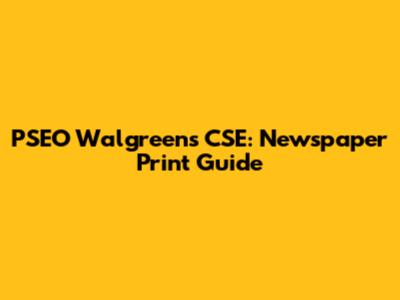 PSEO Walgreens CSE: Newspaper Print Guide