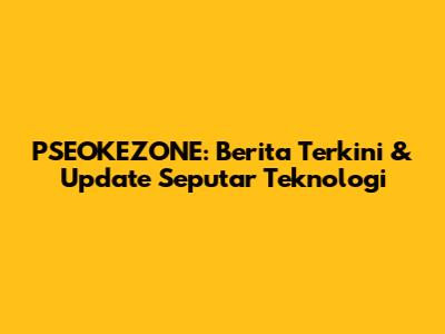 PSEOKEZONE: Berita Terkini & Update Seputar Teknologi