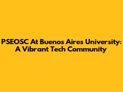 PSEOSC At Buenos Aires University: A Vibrant Tech Community
