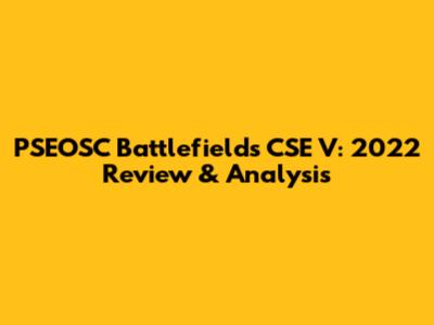 PSEOSC Battlefields CSE V: 2022 Review & Analysis