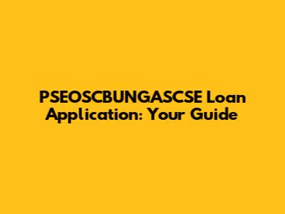 PSEOSCBUNGASCSE Loan Application: Your Guide