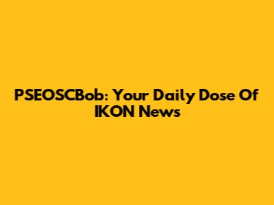 PSEOSCBob: Your Daily Dose Of IKON News