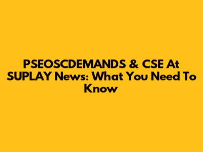 PSEOSCDEMANDS & CSE At SUPLAY News: What You Need To Know
