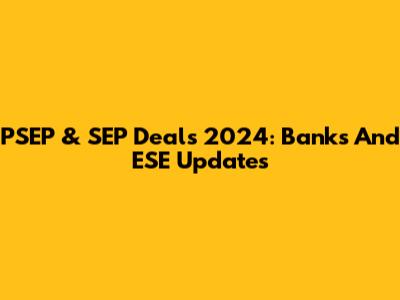 PSEP & SEP Deals 2024: Banks And ESE Updates