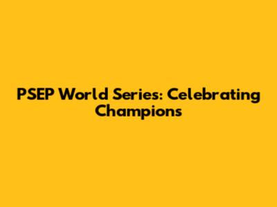 PSEP World Series: Celebrating Champions