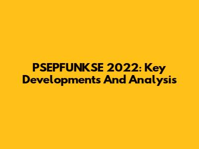 PSEPFUNKSE 2022: Key Developments And Analysis