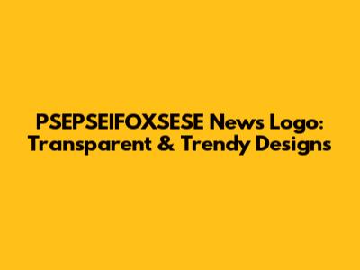 PSEPSEIFOXSESE News Logo: Transparent & Trendy Designs