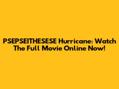 PSEPSEITHESESE Hurricane: Watch The Full Movie Online Now!