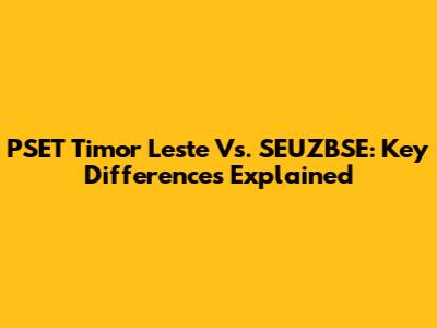 PSET Timor Leste Vs. SEUZBSE: Key Differences Explained