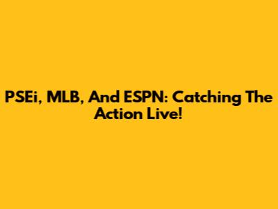 PSEi, MLB, And ESPN: Catching The Action Live!