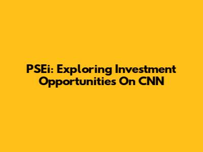 PSEi: Exploring Investment Opportunities On CNN