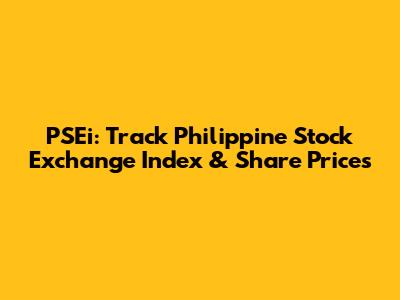 PSEi: Track Philippine Stock Exchange Index & Share Prices