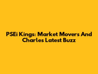 PSEi Kings: Market Movers And Charles' Latest Buzz