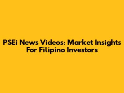 PSEi News Videos: Market Insights For Filipino Investors