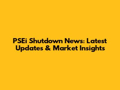 PSEi Shutdown News: Latest Updates & Market Insights