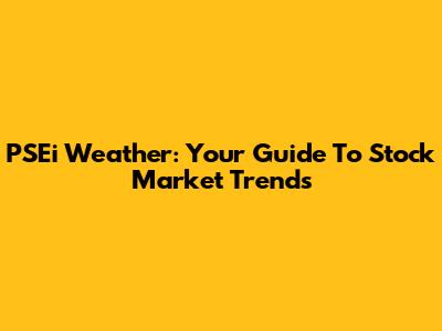PSEi Weather: Your Guide To Stock Market Trends