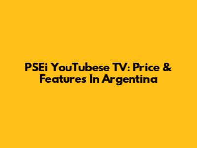 PSEi YouTubese TV: Price & Features In Argentina