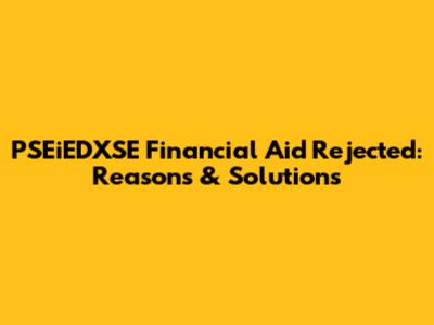 PSEiEDXSE Financial Aid Rejected: Reasons & Solutions