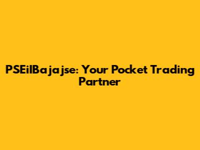 PSEiIBajajse: Your Pocket Trading Partner