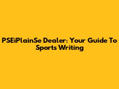 PSEiPlainSe Dealer: Your Guide To Sports Writing