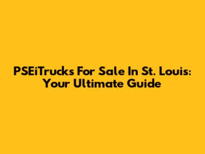 PSEiTrucks For Sale In St. Louis: Your Ultimate Guide