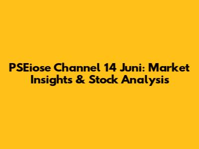 PSEiose Channel 14 Juni: Market Insights & Stock Analysis