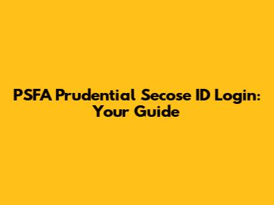 PSFA Prudential Secose ID Login: Your Guide