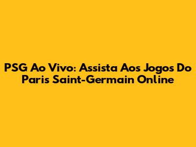 PSG Ao Vivo: Assista Aos Jogos Do Paris Saint-Germain Online