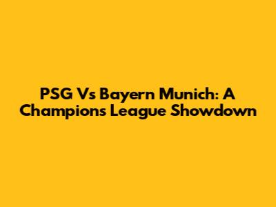 PSG Vs Bayern Munich: A Champions League Showdown