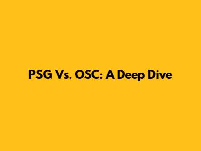 PSG Vs. OSC: A Deep Dive
