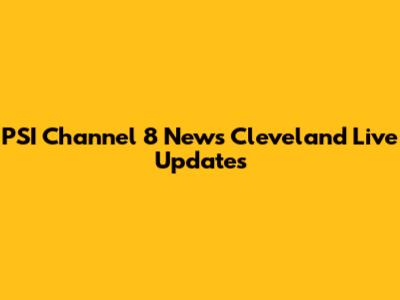 PSI Channel 8 News Cleveland Live Updates