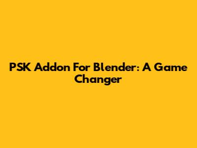 PSK Addon For Blender: A Game Changer