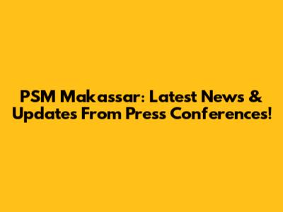PSM Makassar: Latest News & Updates From Press Conferences!