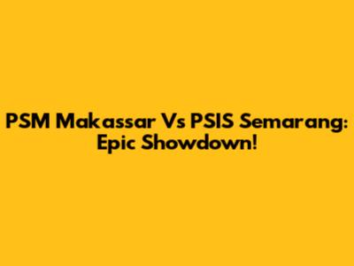 PSM Makassar Vs PSIS Semarang: Epic Showdown!